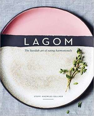 Lagom: The Swedish art of eating harmoniously de Steffi Knowles-Dellner