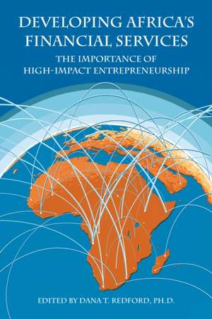 Developing Africa′s Financial Services – The Importance of High–Impact Entrepreneurship de Dana T. Redford