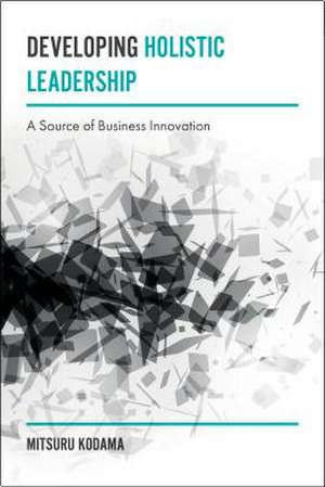 Developing Holistic Leadership de Mitsuru Kodama