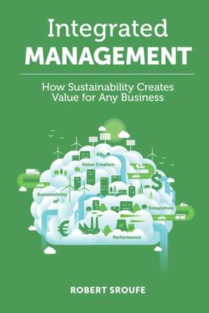 Integrated Management – How Sustainability Creates Value for Any Business de Robert Sroufe