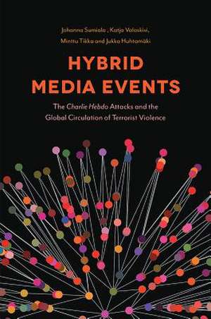 Hybrid Media Events – The Charlie Hebdo Attacks and the Global Circulation of Terrorist Violence de Johanna Sumiala