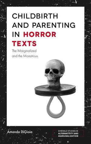 Childbirth and Parenting in Horror Texts – The Marginalized and the Monstrous de Amanda Digioia