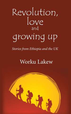 Revolution, Love and Growing Up de Worku Lakew