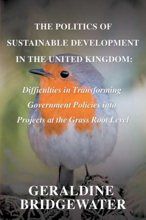 The Politics of Sustainable Development in the United Kingdom de Geraldine Bridgewater