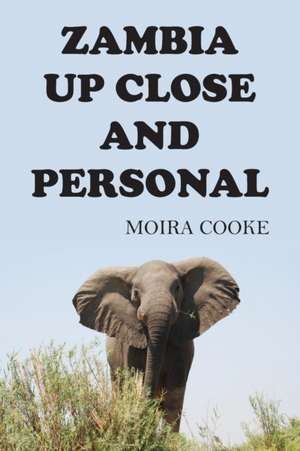 Zambia Up Close and Personal de Moira Cooke