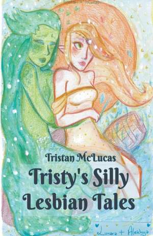 Tristy's Silly Lesbian Tales de Tristan McLucas