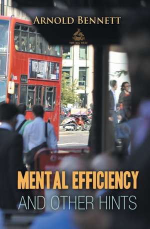 Mental Efficiency And Other Hints de Arnold Bennett