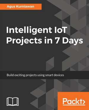 Intelligent IoT Projects in 7 Days de Agus Kurniawan