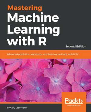 Mastering Machine Learning with R - Second Edition de Cory Lesmeister