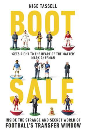 Boot Sale: Inside the Strange and Secret World of Football's Transfer Window de Nige Tassell