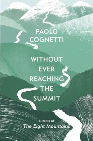 Without Ever Reaching the Summit de Paolo Cognetti