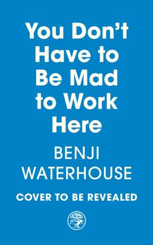 You Don't Have to Be Mad to Work Here de Benji Waterhouse