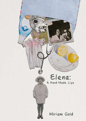 Elena: A Hand Made Life de Miriam Gold