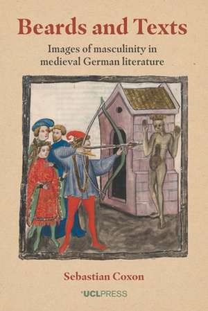 Beards and Texts: Images of Masculinity in Medieval German Literature de Sebastian Coxon