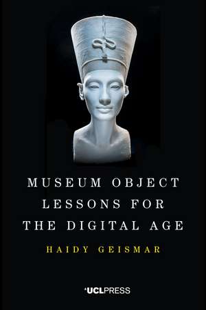 Museum Object Lessons for the Digital Age de Haidy Geismar