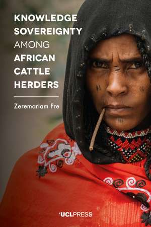 Knowledge Sovereignty Among African Cattle Herders de Zeremariam Fre