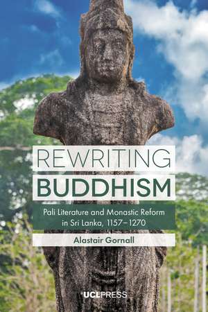 Rewriting Buddhism: Pali Literature and Monastic Reform in Sri Lanka, 1157–1270 de Alastair Gornall