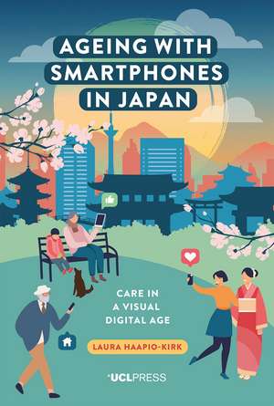 Ageing with Smartphones in Japan: Care in a Visual Digital Age de Laura Haapio-Kirk