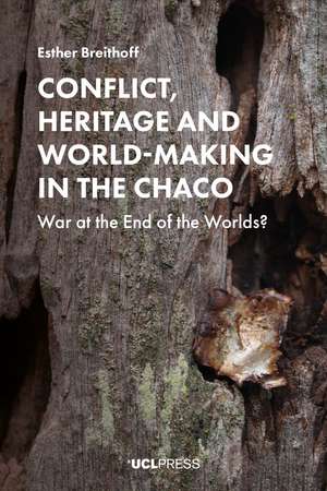 Conflict, Heritage and World-Making in the Chaco: War at the End of the Worlds? de Esther Breithoff