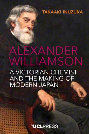 Alexander Williamson: A Victorian Chemist and the Making of Modern Japan de Takaaki Inuzuka