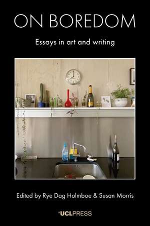 On Boredom: Essays in Art and Writing de Rye Dag Holmboe