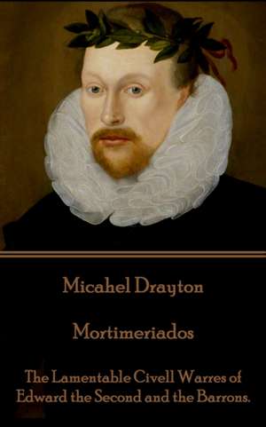 Michael Drayton - Mortimeriados: The Lamentable Civell Warres of Edward the Second and the Barrons. de Thomas Drayton