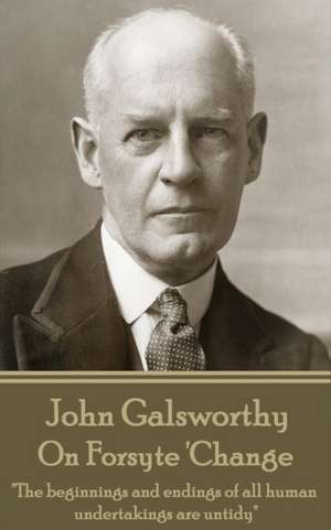 John Galsworthy - On Forsyte 'Change: "The beginnings and endings of all human undertakings are untidy" de John Galsworthy