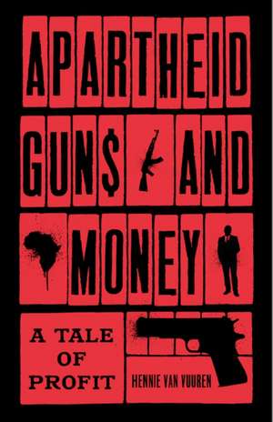 Apartheid Guns and Money de Hennie van Vuuren