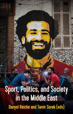 Sport, Politics, and Society In the Middle East de Danyel Reiche