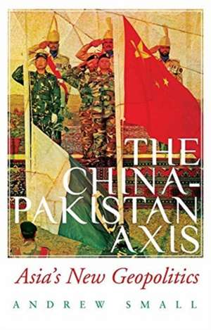 The China-Pakistan Axis de Andrew Small