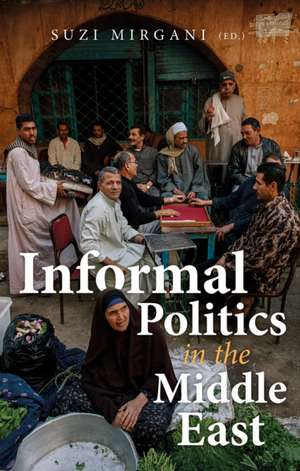 Informal Politics in the Middle East de Suzi Mirgani