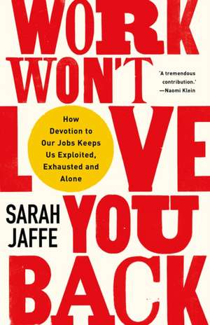 Work Won't Love You Back: How Devotion to Our Jobs Keeps Us Exploited, Exhausted and Alone de Sarah Jaffe