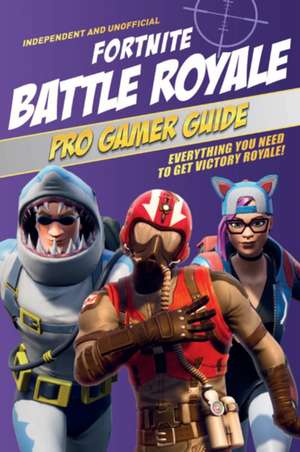 Pro Gamer Guide: Fortnite Battle Royale (Independent & Unofficial) de Kevin Pettman