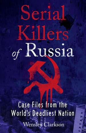 Serial Killers of Russia de Wensley Clarkson