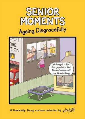 Senior Moments: Ageing Disgracefully de Tim Whyatt