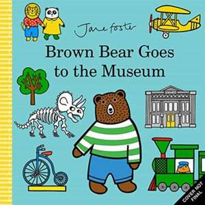 Brown Bear Goes to the Museum de Jane Foster