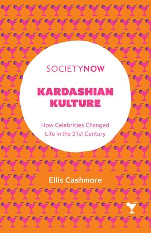 Kardashian Kulture – How Celebrities Changed Life in the 21st Century de Ellis Cashmore