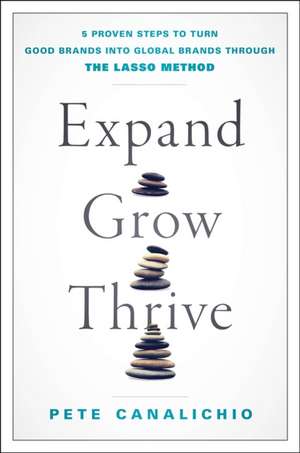 Expand, Grow, Thrive – 5 Proven Steps to Turn Good Brands into Global Brands through the LASSO Method de Pete Canalichio