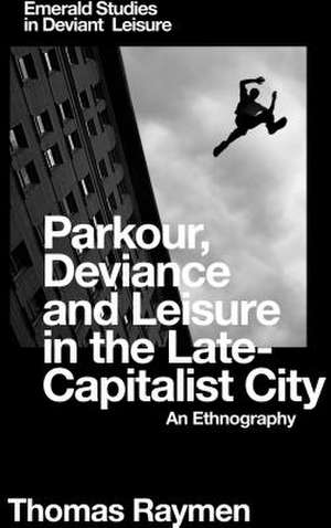 Parkour, Deviance and Leisure in the Late–Capita – An Ethnography de Thomas Raymen