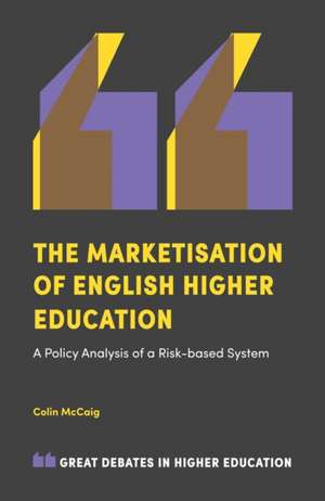 The Marketisation of English Higher Education – A Policy Analysis of a Risk–Based System de Colin Mccaig