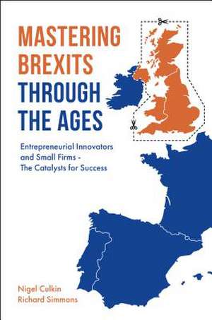 Mastering Brexits Through The Ages – Entrepreneurial Innovators and Small Firms – The Catalysts for Success de Nigel Culkin