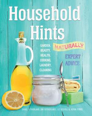 Household Hints, Naturally: Garden, Beauty, Health, Cooking, Laundry, Cleaning de Diane Sutherland