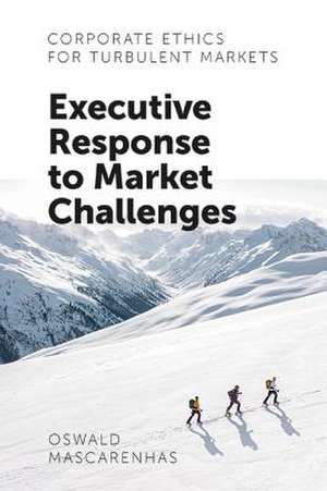 Corporate Ethics for Turbulent Markets – Executive Response to Market Challenges de Sj Mascarenhas