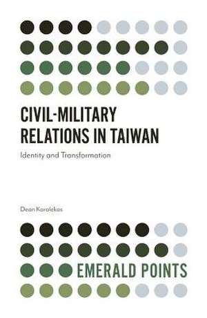 Civil–Military Relations in Taiwan – Identity and Transformation de Dean Karalekas