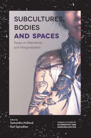 Subcultures, Bodies and Spaces – Essays on Alternativity and Marginalization de Samantha Holland