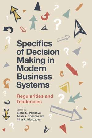 Specifics of Decision Making in Modern Business – Regularities and Tendencies de Elena G. Popkova