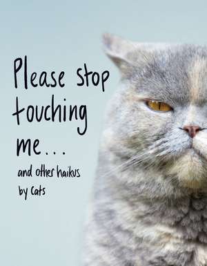 Please Stop Touching Me ... and Other Haikus by Cats de Jamie Coleman