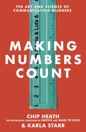 Making Numbers Count: The art and science of communicating numbers de Chip Heath