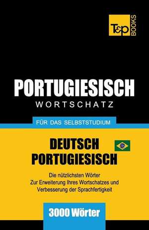 Portugiesisch - Wortschatz - Für Das Selbststudium - Deutsch-Portugiesisch - 3000 Wörter: Brasilianisch Portugiesisch de Andrey Taranov