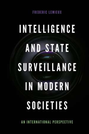 Intelligence and State Surveillance in Modern So – An International Perspective de Frederic Lemieux